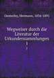 Wegweiser durch die Literatur der Urkundensammlungen. 1, Oesterley, Hermann, 1834-1891 