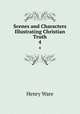 Scenes and Characters Illustrating Christian Truth. 4, Ware, Henry 
