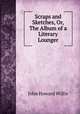Scraps and Sketches, Or, The Album of a Literary Lounger, John Howard Willis 