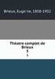 Thatre complet de Brieux. 5, Euge?ne Brieux 