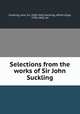 Selections from the works of Sir John Suckling, Suckling, John, Sir, 1609-1642,Suckling, Alfred Inigo, 1796-1856, ed 