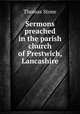 Sermons preached in the parish church of Prestwich, Lancashire, Thomas Stone 