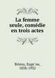 La femme seule, comedie en trois actes, Euge?ne Brieux 