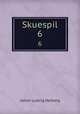 Skuespil. 6, Johan Ludvig Heiberg 