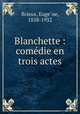 Blanchette : comedie en trois actes, Euge?ne Brieux 