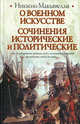 О военном искусстве. Сочинения исторические и политические, Никколо Макьявелли 