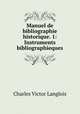 Manuel de bibliographie historique. 1: Instruments bibliographieques, Charles Victor Langlois 
