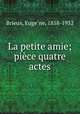 La petite amie; piece quatre actes, Euge?ne Brieux 