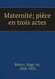 Maternite; piece en trois actes, Euge?ne Brieux 