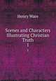 Scenes and Characters Illustrating Christian Truth. 1, Ware, Henry 