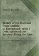 Sketch of the Railroad from Carlisle to Greenhead: With a Description of the Scenery Along the Line, Henry Brooke 