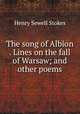 The song of Albion . Lines on the fall of Warsaw; and other poems, Henry Sewell Stokes 