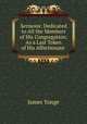 Sermons: Dedicated to All the Members of His Congregation: As a Last Token of His Affectionate ., James Yonge 
