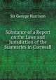 Substance of a Report on the Laws and Jurisdiction of the Stannaries in Cornwall, Sir George Harrison 