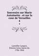 Souvenirs sur Marie Antoinette . et sur la cour de Versailles. 4, Etienne Leon Lamothe-Langon 