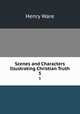 Scenes and Characters Illustrating Christian Truth. 5, Ware, Henry 