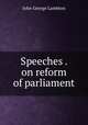 Speeches . on reform of parliament, John George Lambton 