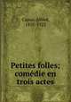 Petites folles; comedie en trois actes, Capus, Alfred, 1858-1922 