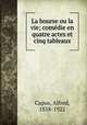 La bourse ou la vie; comedie en quatre actes et cinq tableaux, Capus, Alfred, 1858-1922 