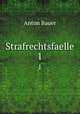 Strafrechtsfaelle. 1, Anton Bauer 