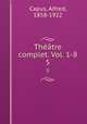 Thtre complet. Vol. 1-8. 5, Capus, Alfred, 1858-1922 