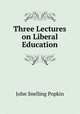 Three Lectures on Liberal Education, John Snelling Popkin 