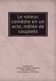 Le voleur, comedie en un acte, melee de couplets, Pierre-Frederic-Adolphe Carmouche 