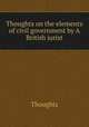 Thoughts on the elements of civil government by A British jurist, Thoughts 