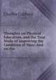 Thoughts on Physical Education, and the True Mode of Improving the Condition of Man: And on the ., Charles Caldwell 