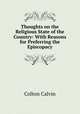 Thoughts on the Religious State of the Country: With Reasons for Preferring the Episcopacy, Calvin Colton 