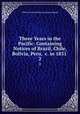 Three Years in the Pacific: Containing Notices of Brazil, Chile, Bolivia, Peru, &c. in 1831 .. 2, William Samuel Waithman] [Ruschenberger 