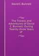 The Travels and Adventures of David C. Bunnell: During Twenty-three Years of ., David C. Bunnell 