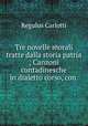 Tre novelle morali tratte dalla storia patria ; Canzoni contadinesche in dialetto corso, con ., Regulus Carlotti 