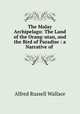 The Malay Archipelago: The Land of the Orang-utan, and the Bird of Paradise : a Narrative of ., Alfred Russell Wallace 