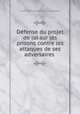 Defense du projet de loi sur les prisons contre les attaques de ses adversaires ., Louis Mathurin Moreau -Christophe 