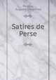 Satires de Perse, Persius, Auguste Desportes 