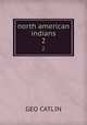 north american indians. 2, Geo. Catlin 