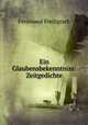 Ein Glaubensbekenntniss: Zeitgedichte, Ferdinand Freiligrath 