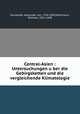 Central-Asien : Untersuchungen u?ber die Gebirgsketten und die vergleichende Klimatologie, Humboldt, Alexander von, 1769-1859,Mahlmann, Wilhelm, 1812-1848 