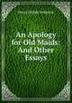 An Apology for Old Maids: And Other Essays, Henry Dwight Sedgwick 