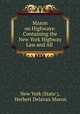 Mason on Highways: Containing the New York Highway Law and All ., New York (State ), Herbert Delavan Mason 