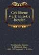 Gek?libene v?erk? in zek?s bender, Winchevsky, Morris, b. 1856,Erik, Max, 1898-1937,Agurski, S., b. 1884 