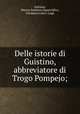 Delle istorie di Guistino, abbreviatore di Trogo Pompejo;, Justinus, Marcus Junianus,Squarciafico, Girolamo,Calori, Luigi 