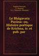 Le Bhagavata Purana: ou, Histoire poetique de Krichna, tr. et pub. par ., Eugene Burnouf 