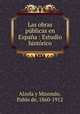 Las obras publicas en Espana : Estudio historico, Alzola y Minondo, Pablo de, 1860-1912 