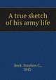 A true sketch of his army life, Beck, Stephen C., 1842- 
