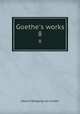 Goethe`s works. 8, Johann Wolfgang Goethe 