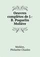 Oeuvres completes de J.-B. Poquelin Moliere, Philarete Chasles Moliere 