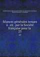 Seances generales tenues a . en . par la Societe francaise pour la ., 