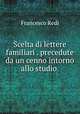 Scelta di lettere familiari . precedute da un cenno intorno allo studio ., Francesco Redi 